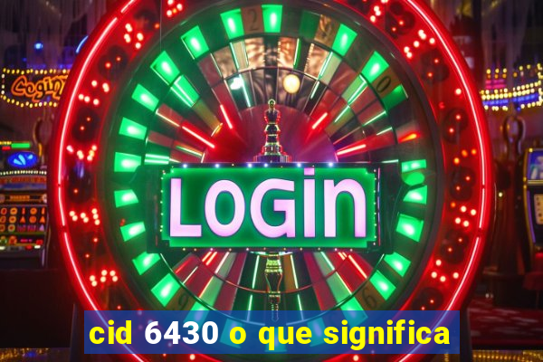 cid 6430 o que significa