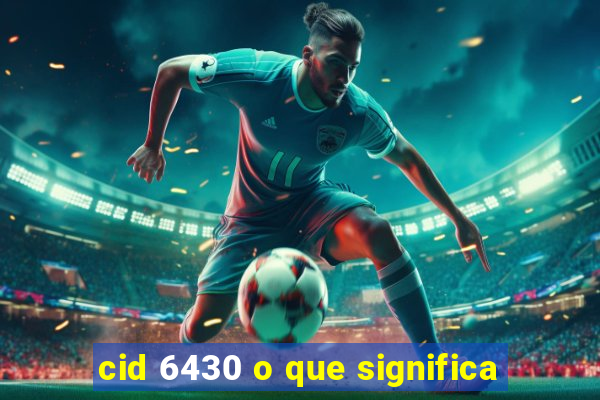 cid 6430 o que significa