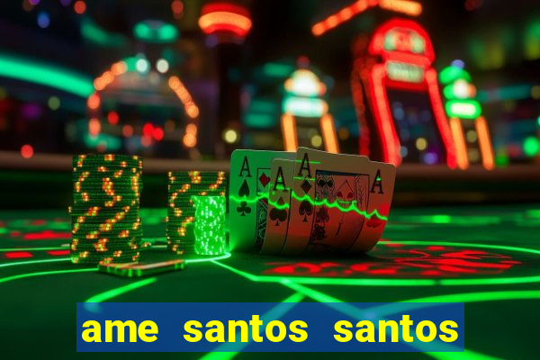 ame santos santos - sp