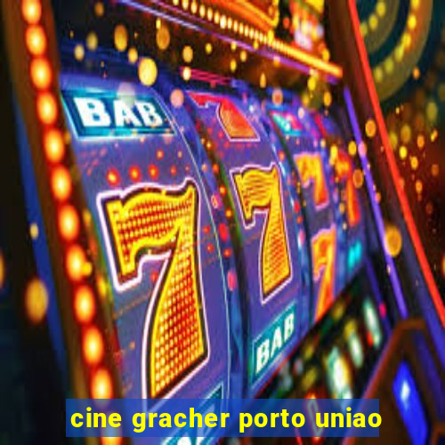 cine gracher porto uniao