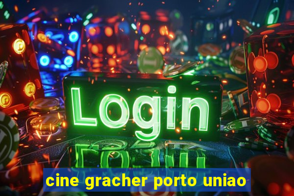 cine gracher porto uniao