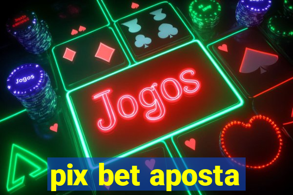 pix bet aposta