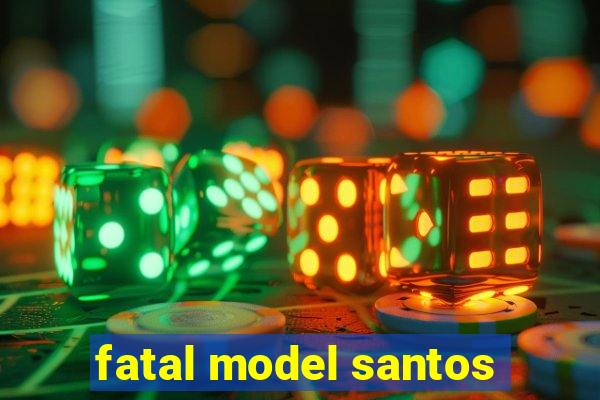 fatal model santos