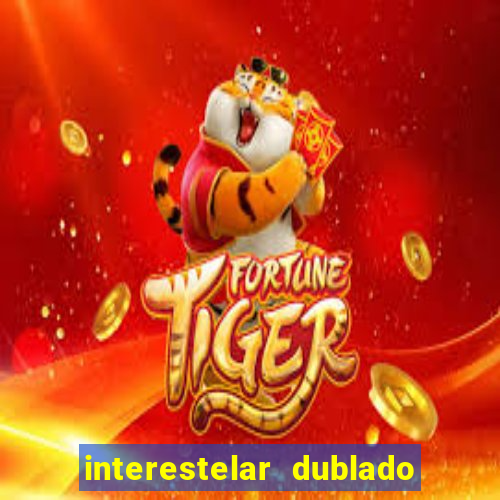 interestelar dublado 4k interestelar filme completo dublado