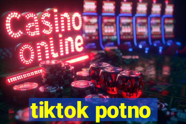 tiktok potno