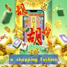 o shopping fashion plus tem mais clientes do que o shopping max price