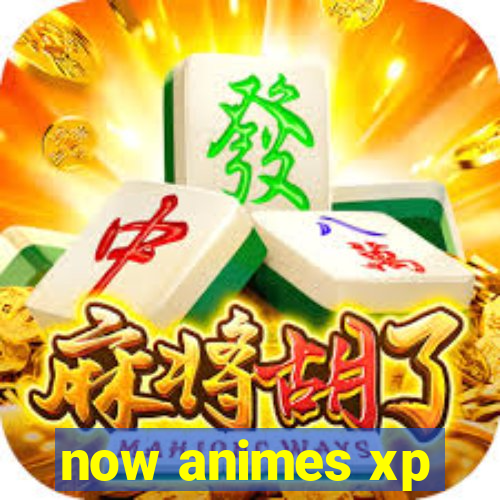 now animes xp