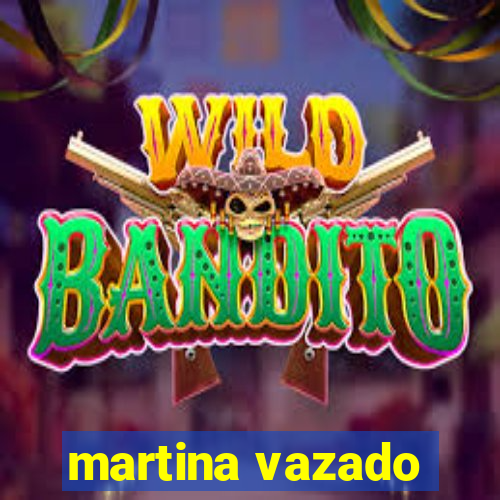 martina vazado