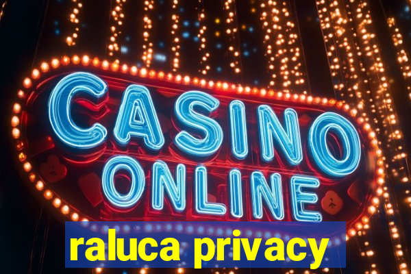 raluca privacy