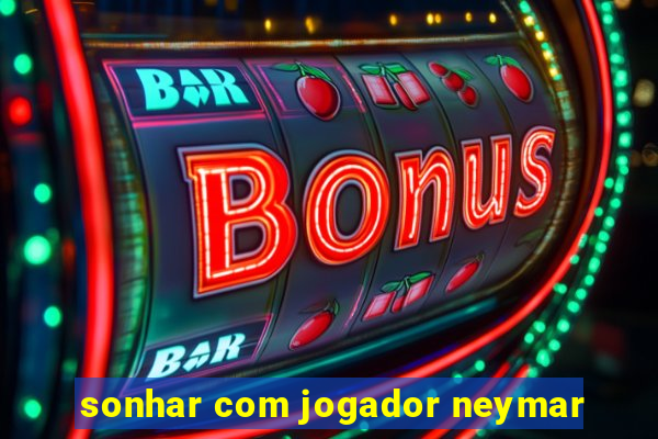 sonhar com jogador neymar