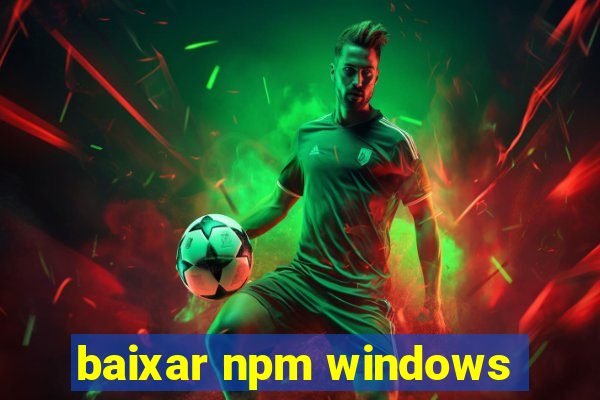 baixar npm windows