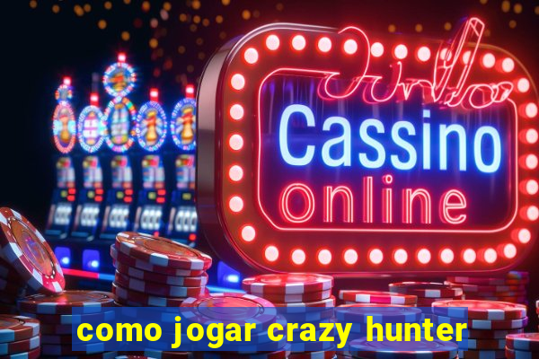 como jogar crazy hunter