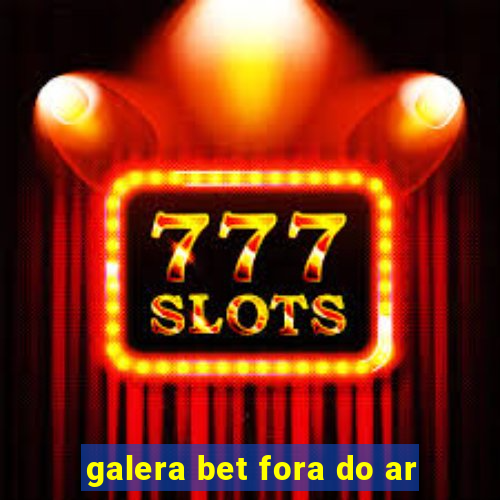 galera bet fora do ar