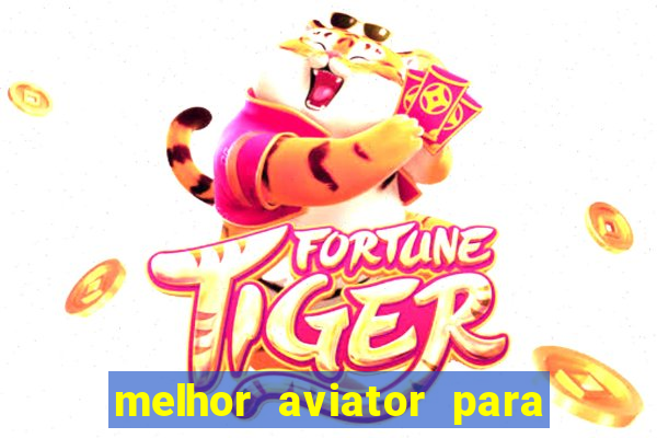 melhor aviator para ganhar dinheiro