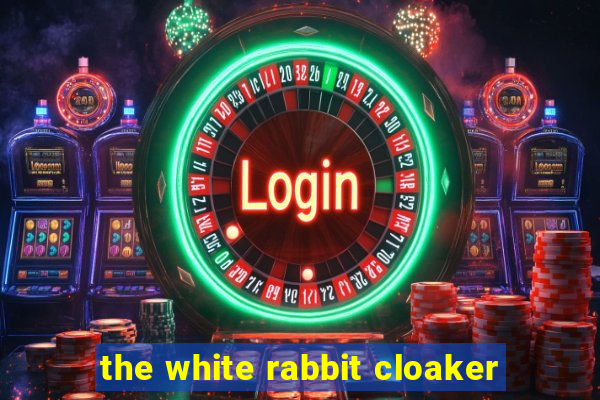 the white rabbit cloaker