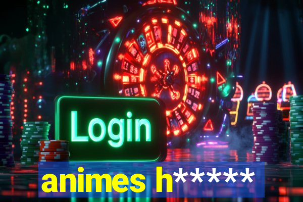 animes h*****