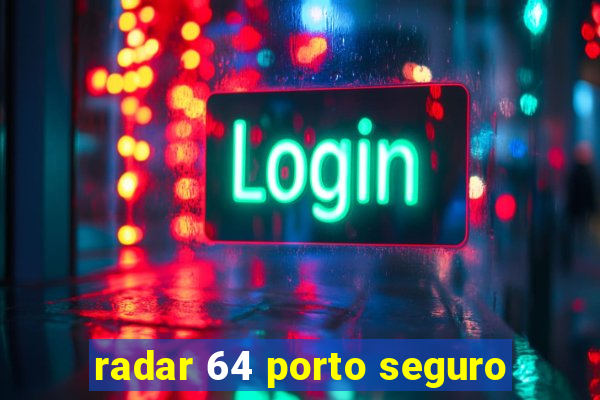 radar 64 porto seguro