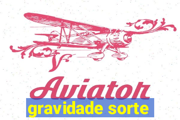 gravidade sorte