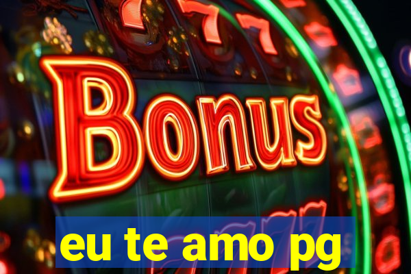 eu te amo pg