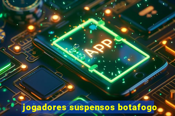jogadores suspensos botafogo