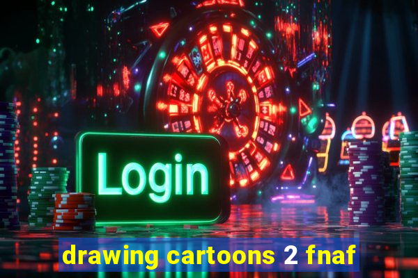 drawing cartoons 2 fnaf