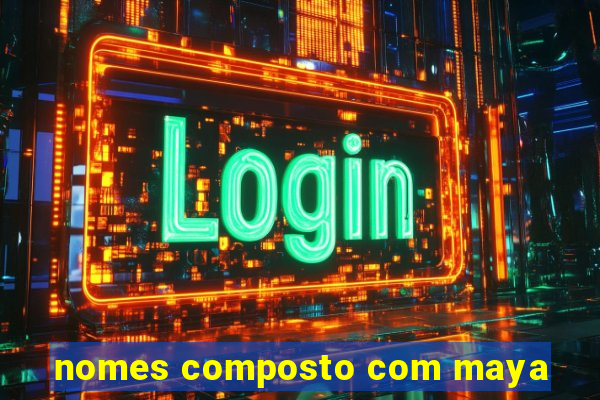 nomes composto com maya