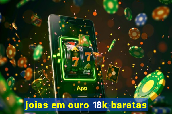joias em ouro 18k baratas