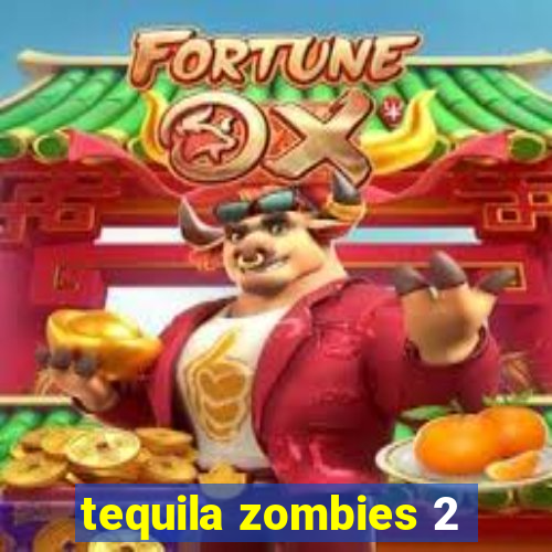tequila zombies 2