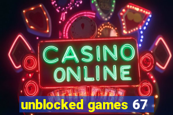 unblocked games 67