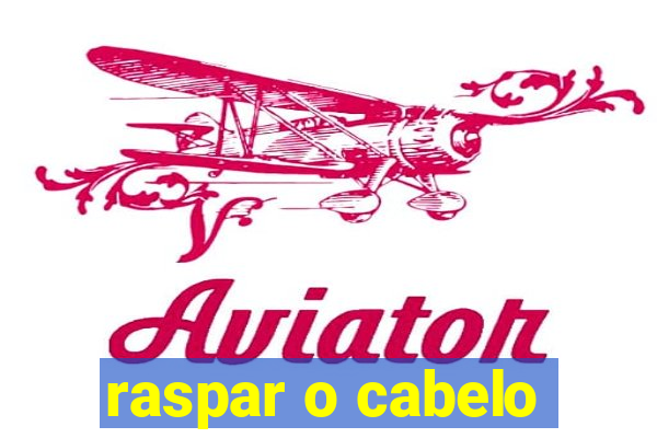 raspar o cabelo