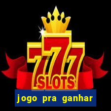 jogo pra ganhar dinheiro rapido
