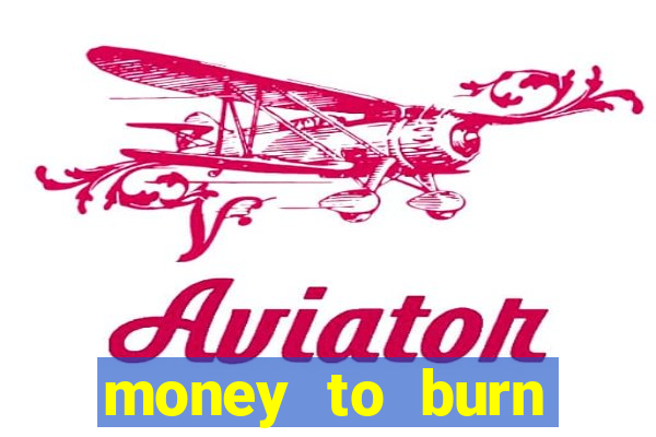 money to burn system pt br