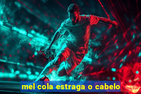 mel cola estraga o cabelo
