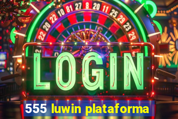 555 luwin plataforma