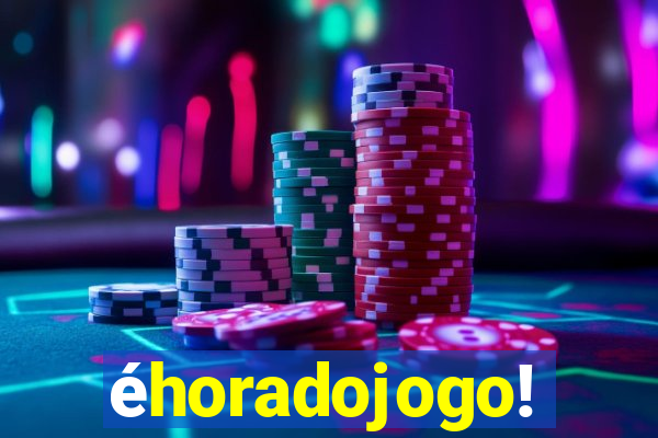 éhoradojogo!