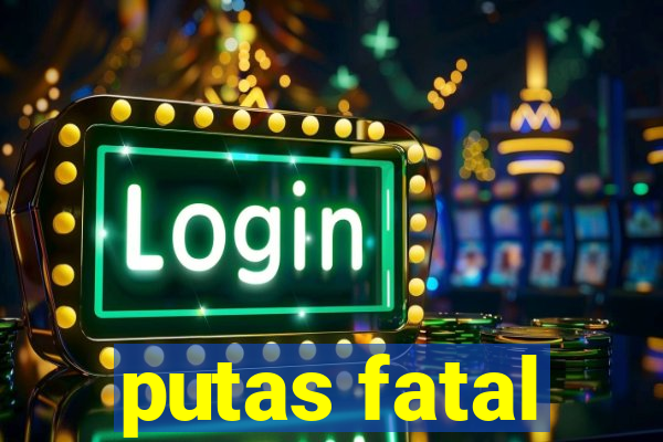 putas fatal