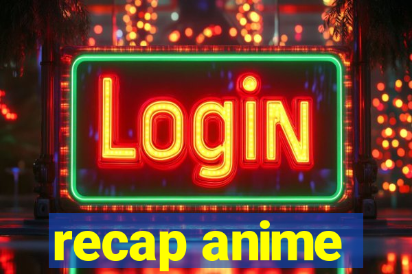 recap anime
