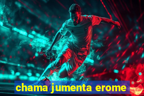 chama jumenta erome