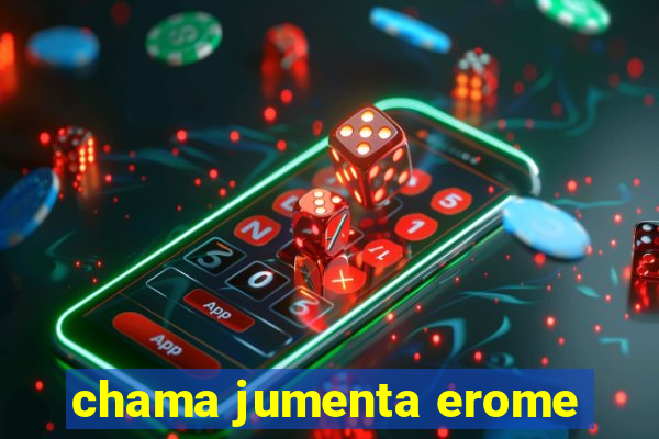 chama jumenta erome