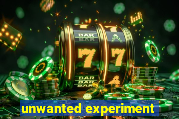 unwanted experiment
