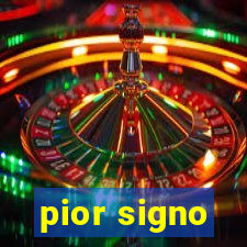 pior signo