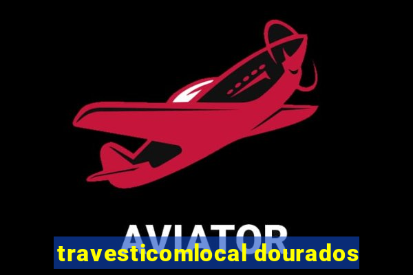 travesticomlocal dourados