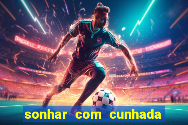sonhar com cunhada jogo do bicho