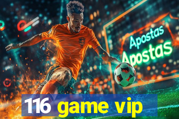 116 game vip