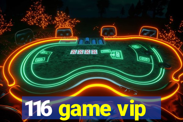 116 game vip