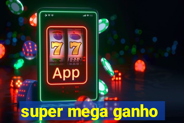 super mega ganho