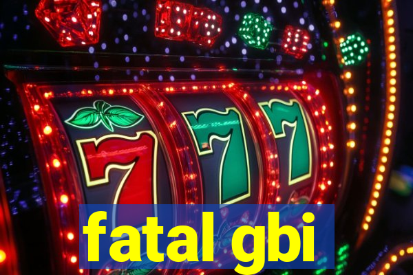 fatal gbi