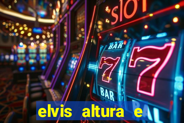 elvis altura e peso elvis bugalu altura e