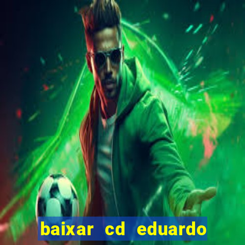 baixar cd eduardo costa as 40 melhores