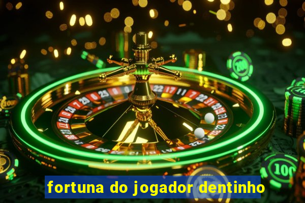 fortuna do jogador dentinho